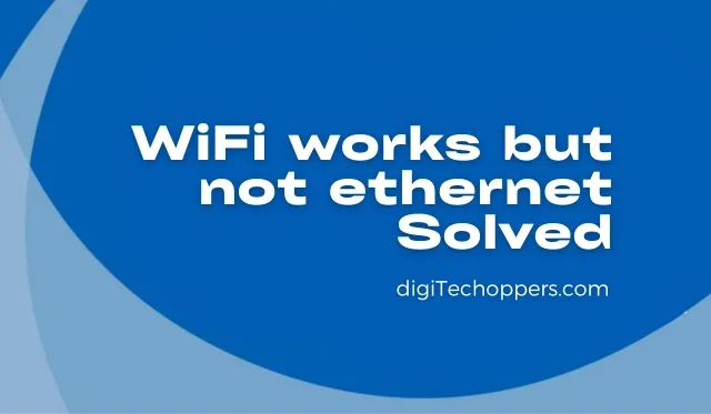 [Fixed] WiFi Works but Not Ethernet All Operating System
