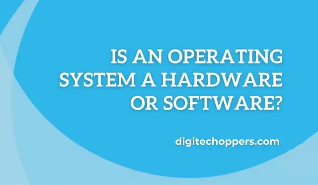 is-an-operating-system-a-hardware-or-software-digitechoppers