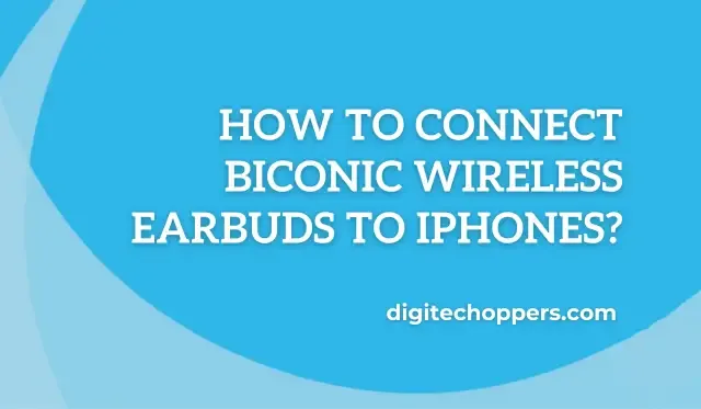 How to Connect Biconic Wireless Earbuds to Iphones?-Digitech Oppers