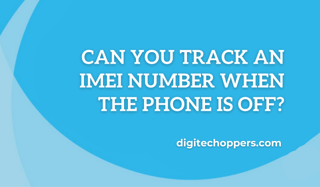 Can You Track an Imei Number When the Phone is Off?- digitech oppers