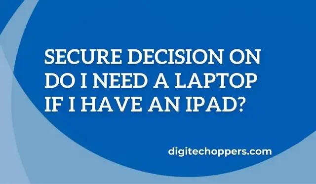 Do-i-need-a-laptop-if-i-have-an-ipad- Digitech Oppers