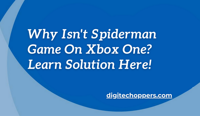Why Isn't Spiderman Game On Xbox One? Learn Solution Here!
