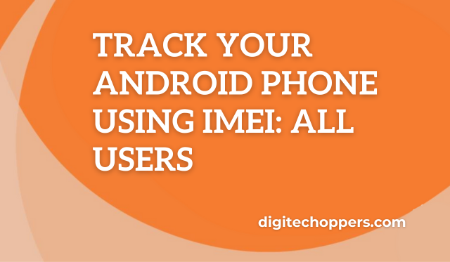 Track Your Android Phone Using IMEI: All Users-digitech oppers