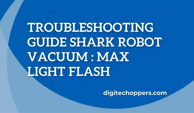 shark-robot-vacuum-troubleshooting-max-light-flashing-Digitech Oppers